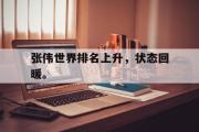 爱游戏手机版登录入口-张伟世界排名上升，状态回暖。