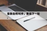 爱游戏手机版登录入口-曼联击败对手，晋级下一轮。