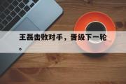 爱游戏网页版-王磊击败对手，晋级下一轮。