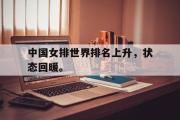 爱游戏手机版登录入口-中国女排世界排名上升，状态回暖。