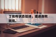 爱游戏手机版登录入口-丁俊晖状态低迷，遭遇连败困局。