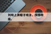 爱游戏网页版-刘翔上演帽子戏法，技惊四座。