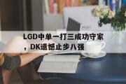 爱游戏网页版-LGD中单一打三成功守家，DK遗憾止步八强