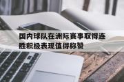 爱游戏网页版-国内球队在洲际赛事取得连胜积极表现值得称赞