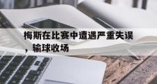 爱游戏网页版-梅斯在比赛中遭遇严重失误，输球收场