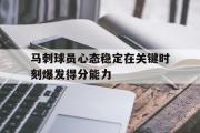 爱游戏网页版-马刺球员心态稳定在关键时刻爆发得分能力
