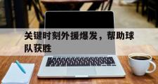 爱游戏网页版-关键时刻外援爆发，帮助球队获胜